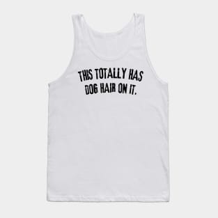 This Totally Has Dog Hair On It Funny Dog Lovers Dog Quote Tank Top